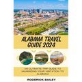 Alabama Travel Guide 2024: An Ultimate Trip Guide to Maximizing Your Visitation to Alabama