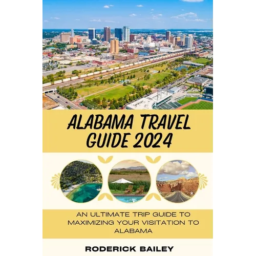 Alabama Travel Guide 2024: An Ultimate Trip Guide to Maximizing Your Visitation to Alabama