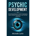 Psychic Development: The Ultimate Beginner's Guide to developing psychic abilities, clairvoyance, and third eye awakening - Hardcover