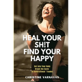 Heal Your Sh!t Find Your Happy - Paperback