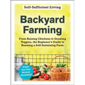 Backyard Farming: From Raising Chickens to Growing Veggies, the Beginner's Guide to Running a Self-Sustaining Farm - Paperback