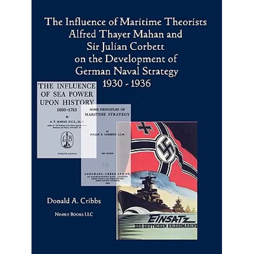 The Influence of Maritime Theorists Alfred Thayer Mahan and Sir Julian Corbett on the Development of German Naval Strategy 1930-1936