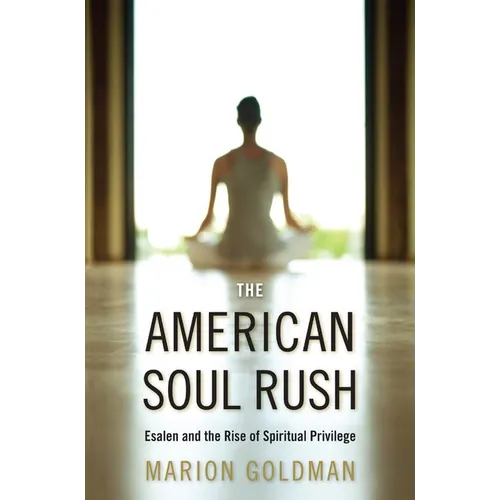 The American Soul Rush: Esalen and the Rise of Spiritual Privilege