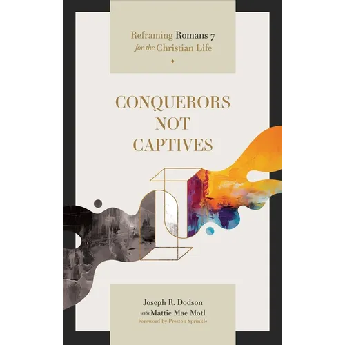 Conquerors Not Captives: Reframing Romans 7 for the Christian Life - Paperback