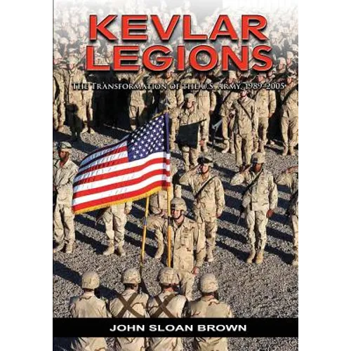 Kevlar Legions: The Transformation of the U.S. Army, 1989-2005