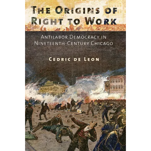 The Origins of Right to Work: Antilabor Democracy in Nineteenth-Century Chicago