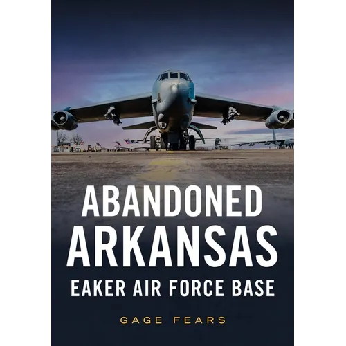 Abandoned Arkansas: Eaker Air Force Base - Paperback