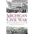 Michigan and the Civil War: A Great and Bloody Sacrifice