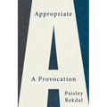 Appropriate: A Provocation - Paperback