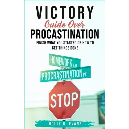 Victory Guide Over Procrastination: Finish What You Started Or How To Get Things Done - Paperback