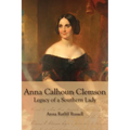 Legacy of a Southern Lady:: Anna Calhoun Clemson