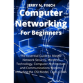 Computer Networking for Beginners: The Essential Guide to Master Network Security, Wireless Technology, Computer Architecture and Communications Syste - Paperback