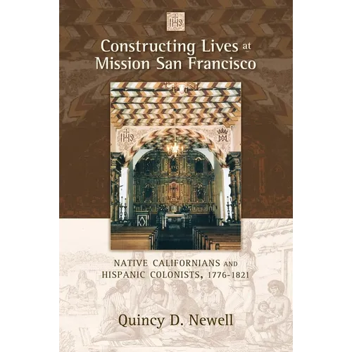Constructing Lives at Mission San Francisco: Native Californians and Hispanic Colonists, 1776-1821