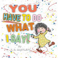 You Have To Do What I Say - Hardcover