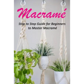 Macramé: Step to Step Guide for Beginners to Master Macramé - Paperback