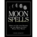 Moon Spells: How to Use the Phases of the Moon to Get What You Want - Paperback
