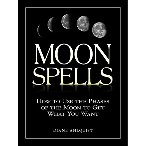 Moon Spells: How to Use the Phases of the Moon to Get What You Want - Paperback