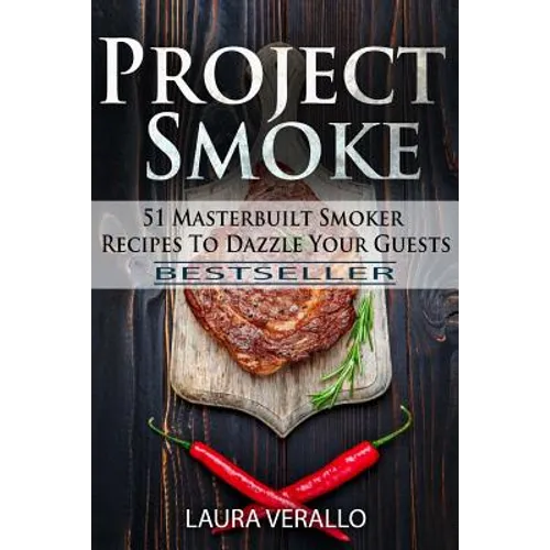 Project Smoke: 51 Masterbuilt Smoker Recipes To Dazzle Your Guests