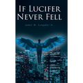 If Lucifer Never Fell - Hardcover