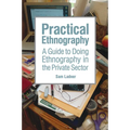 Practical Ethnography: A Guide to Doing Ethnography in the Private Sector - Paperback