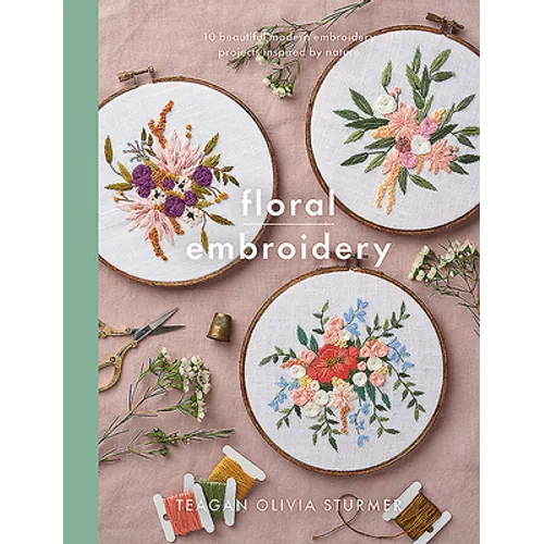 Floral Embroidery: Create 10 Beautiful Modern Embroidery Projects Inspired by Nature - Paperback