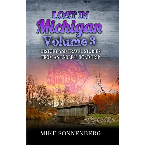 Lost In Michigan Volume 3: History and Travel Stories From An Endless Road Trip