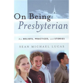 On Being Presbyterian: Our Beliefs, Practices, and Stories - Paperback
