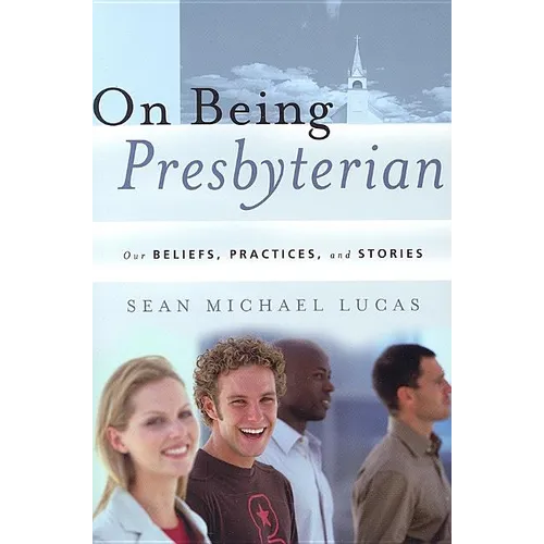 On Being Presbyterian: Our Beliefs, Practices, and Stories - Paperback