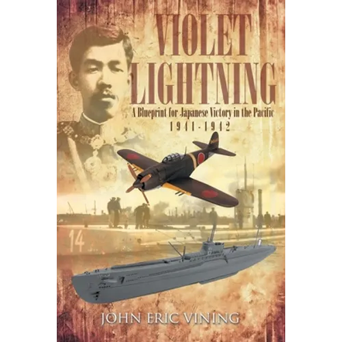 Violet Lightning: A Blueprint for Japanese Victory in the Pacific: 1941-1942
