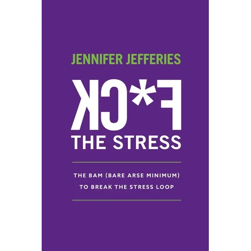 F*CK The Stress: The BAM (Bare Arse Minimum) To Break The Stress Loop - Paperback