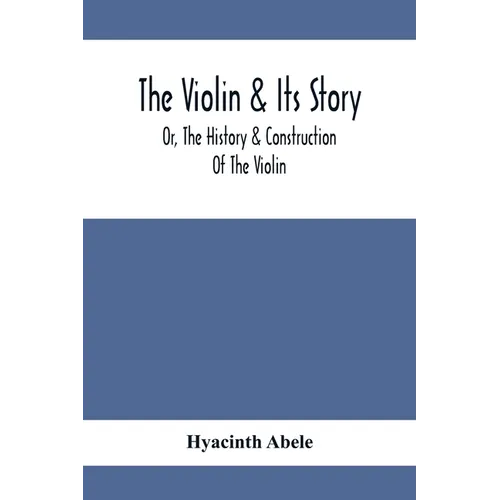 The Violin & Its Story: Or, The History & Construction Of The Violin - Paperback