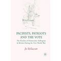 Pacifists, Patriots and the Vote: The Erosion of Democratic Suffragism in Britain During the First World War