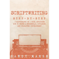 Scriptwriting: Step-by-Step - 3 Manuscripts in 1 Book - Essential Movie Scriptwriting, Screenplay Writing and Scriptwriter Tricks Any Writer Can Learn - Paperback