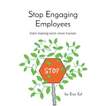Stop Engaging Employees: Start making work more human - Paperback