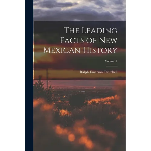 The Leading Facts of New Mexican History; Volume 1