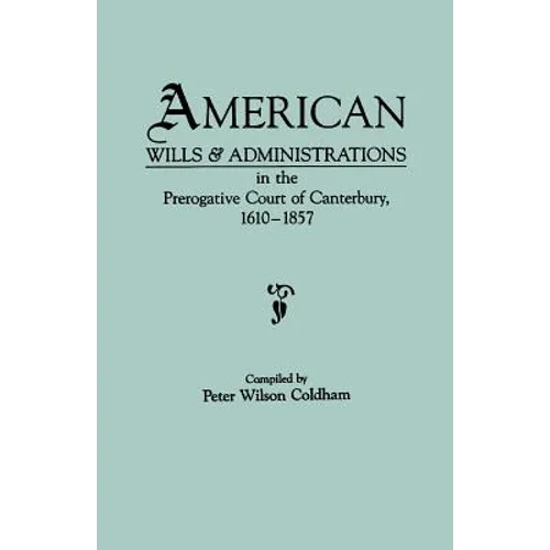American Wills & Administrations in the Prerogative Court of Canterbury, 1610-1857