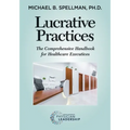 Lucrative Practices: The Comprehensive Handbook for Healthcare Executives - Paperback