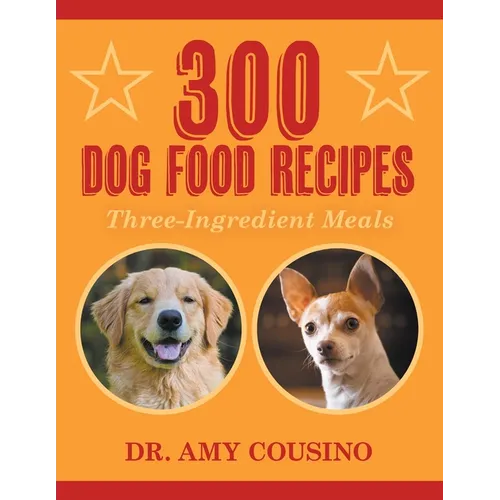 300 Dog Food Recipes: Three-Ingredient Meals - Paperback
