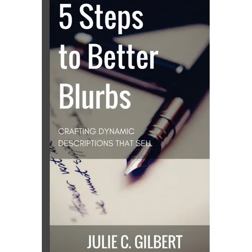 5 Steps to Better Blurbs: Crafting Dynamic Descriptions that Sell - Paperback