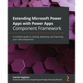 Extending Microsoft Power Apps with Power Apps Component Framework: A complete guide to creating, deploying, and improving your code components - Paperback