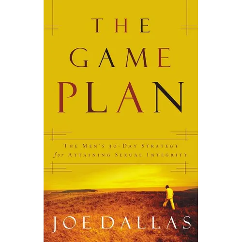 The Game Plan: The Men's 30-Day Strategy for Attaining Sexual Integrity - Paperback