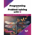 Programming for Problem-solving with C: Formulating algorithms for complex problems (English Edition) - Paperback