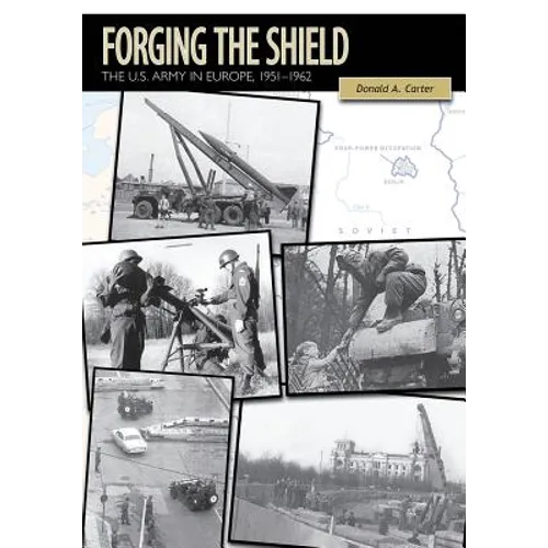 Forging the Shield: The U.S. Army in Europe, 1951-1962
