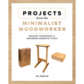 Projects from the Minimalist Woodworker: Building Techniques for Mastering Essential Tools - Paperback