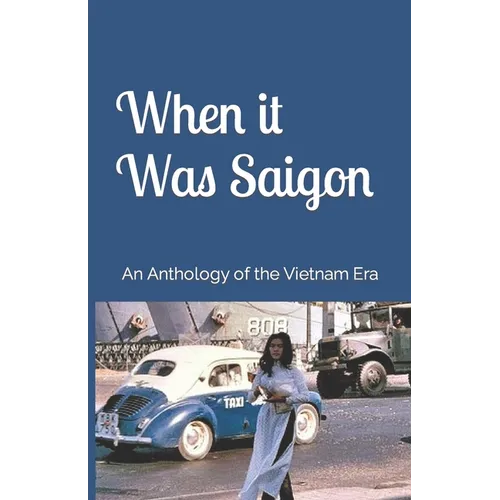 When it Was Saigon: An Anthology of the Vietnam Era