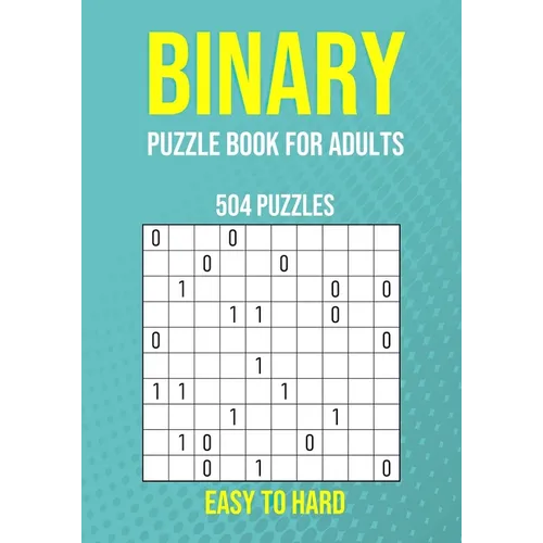 Binary Puzzle Book for Adults - 504 Puzzles - Easy to Hard: Critical Thinking Mental Exercise - Paperback