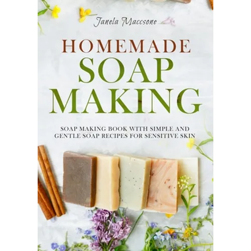 Homemade Soap Making: Soap Making Book with Simple and Gentle Soap Recipes for Sensitive Skin - Paperback