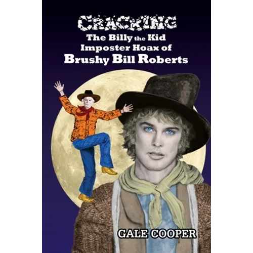 Cracking the Billy the Kid Imposter Hoax of Brushy Bill Roberts
