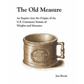 The Old Measure: An Inquiry Into the Origins of the U.S. Customary System of Weights and Measures