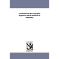 Examination of the Telegraphic Apparatus and the Processes in Telegraphy,